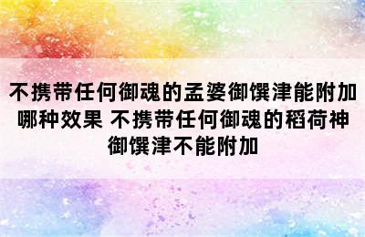 不携带任何御魂的孟婆御馔津能附加哪种效果 不携带任何御魂的稻荷神御馔津不能附加